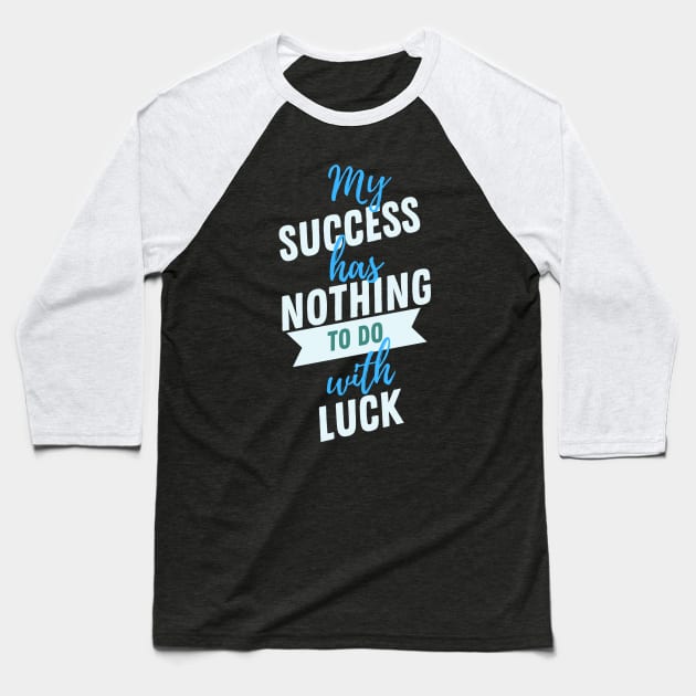 My Success Has Nothing To Do With Luck Baseball T-Shirt by Samax